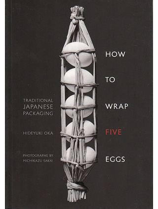 How to Wrap Five Eggs - Traditional Japanese Packaging, by Hideyuki Oka. Photographs by Michikazu Sakai.
